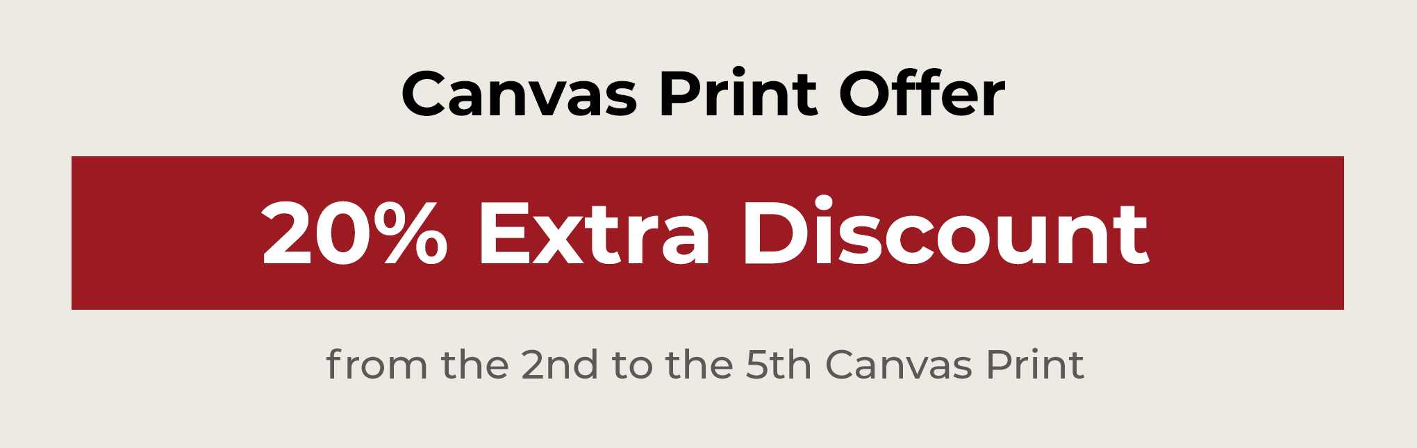 20% extra discount from the 2nd to the 5th canvas print